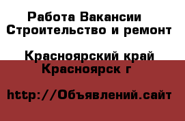 Работа Вакансии - Строительство и ремонт. Красноярский край,Красноярск г.